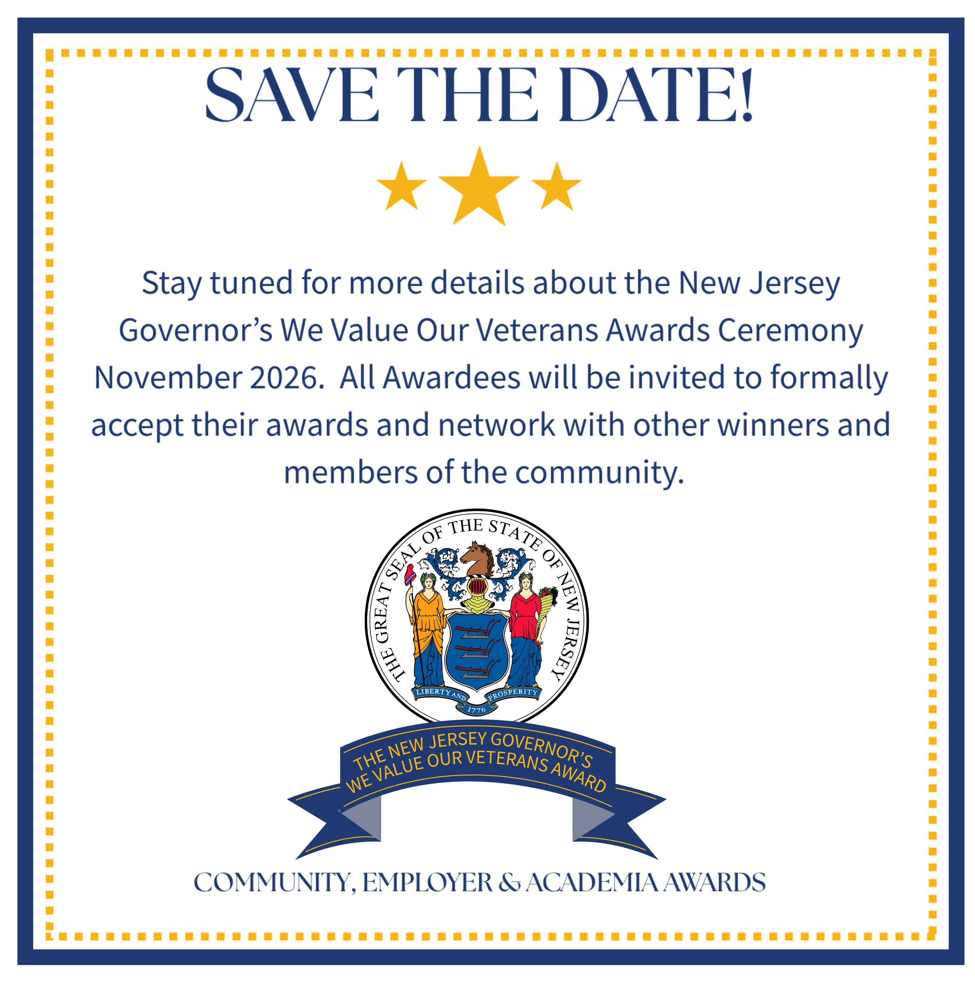 Save the date - Stay tuned for more details about the NJ Governors We Value Our Veterans Awards Ceremony November 2026. All Awardees will be invited to formally accept their awards and network with other winners and members of the community. The New Jersey Governors : We Value Our Veterans - Community, Empoyer and Academia Awards